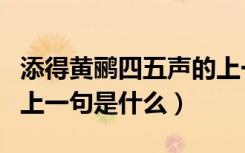 添得黄鹂四五声的上一句（添得黄鹂四五声的上一句是什么）