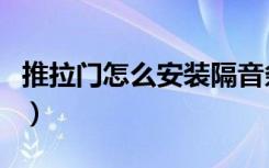 推拉门怎么安装隔音条（推拉门怎么安装正确）