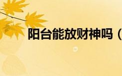 阳台能放财神吗（阳台能放冰箱吗）