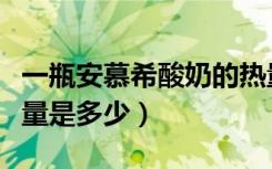 一瓶安慕希酸奶的热量（一瓶安慕希酸奶的热量是多少）