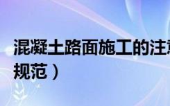 混凝土路面施工的注意事项（混凝土路面施工规范）
