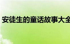安徒生的童话故事大全（安徒生的童话故事）
