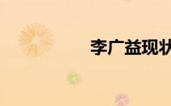 李广益现状（李广益）