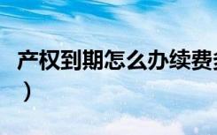 产权到期怎么办续费多少钱（产权到期怎么办）