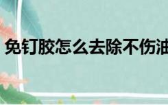 免钉胶怎么去除不伤油漆（免钉胶怎么去除）