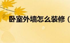 卧室外墙怎么装修（卧室外墙怎么装修）