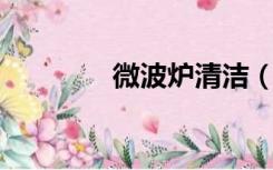 微波炉清洁（微波炉 清洁）