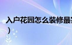 入户花园怎么装修最实用（入户花园怎么装修）
