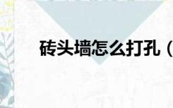 砖头墙怎么打孔（砖头墙怎么装修）