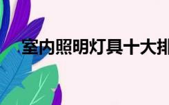 室内照明灯具十大排名（室内照明灯具）