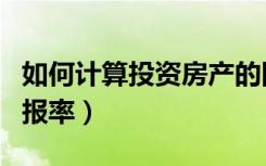 如何计算投资房产的回报率（如何计算投资回报率）