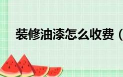 装修油漆怎么收费（装修油漆怎么选择）