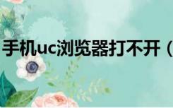 手机uc浏览器打不开（手机uc浏览器打不开）