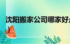 沈阳搬家公司哪家好点（沈阳搬家公司哪家好）