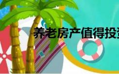 养老房产值得投资吗（养老房产）
