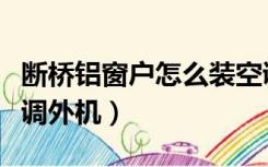 断桥铝窗户怎么装空调（断桥铝窗户怎么装空调外机）