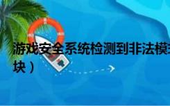 游戏安全系统检测到非法模式（游戏安全系统检测到非法模块）