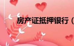 房产证抵押银行（房产证抵押查询）