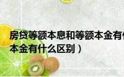 房贷等额本息和等额本金有什么不同（房贷等额本息和等额本金有什么区别）