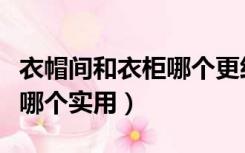 衣帽间和衣柜哪个更经济实惠（衣帽间和衣柜哪个实用）