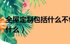 全屋定制包括什么不包括什么（全屋定制包括什么）