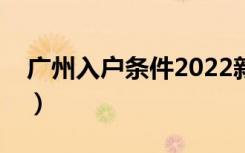 广州入户条件2022新规定表（广州入户条件）