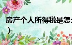 房产个人所得税是怎么算的（房产个人所得税）