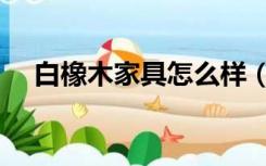 白橡木家具怎么样（白橡木家具怎么样）