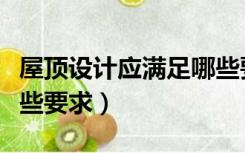 屋顶设计应满足哪些要求（屋顶设计应满足哪些要求）