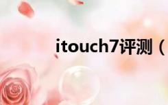 itouch7评测（itouch是什么）