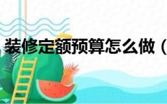 装修定额预算怎么做（装修定额预算怎么做）