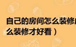 自己的房间怎么装修成仙女房（自己的房间怎么装修才好看）