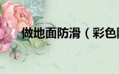 做地面防滑（彩色防滑地面怎么施工）