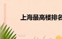 上海最高楼排名（上海最高楼）