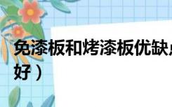 免漆板和烤漆板优缺点（免漆板和烤漆板哪个好）