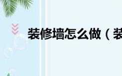 装修墙怎么做（装修墙怎么装好看）