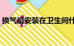 换气扇安装在卫生间什么位置（换气扇安装）