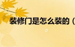 装修门是怎么装的（装修门是怎么装的）