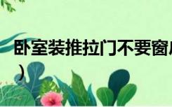 卧室装推拉门不要窗户（卧室装推拉门好不好）