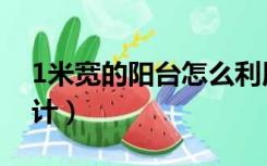 1米宽的阳台怎么利用（1米宽的阳台怎么设计）