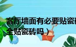 客厅墙面有必要贴瓷砖吗（室内客厅墙有必要全贴瓷砖吗）