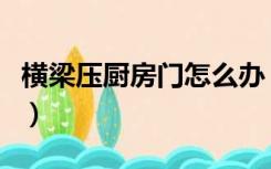 横梁压厨房门怎么办（横梁压厨房门怎么装修）