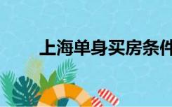 上海单身买房条件（上海单身买房）