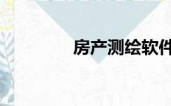 房产测绘软件（房产测绘）