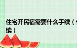 住宅开民宿需要什么手续（什么是民宿开办民宿需要什么手续）