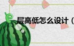 层高低怎么设计（层高低怎么装修）