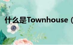 什么是Townhouse（什么是townhouse）
