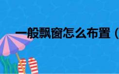 一般飘窗怎么布置（一般飘窗怎么装修）