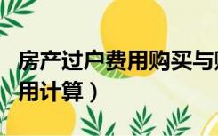 房产过户费用购买与赠予的差别（房产过户费用计算）