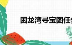 困龙湾寻宝图任务（困龙湾寻宝）